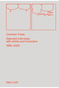 Alan Licht: Common Tones: Selected interviews with artists and musicians 1995–2020